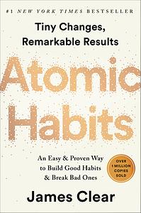 Atomic Habits: An Easy & Proven Way to Build Good Habits & Break Bad Ones by James Clear