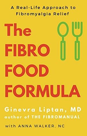 The Fibro Food Formula: A Real-Life Approach to Fibromyalgia Relief by Anna Walker, Ginevra Liptan