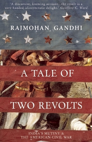 A Tale of Two Revolts: India's Mutiny and The American Civil War by Rajmohan Gandhi