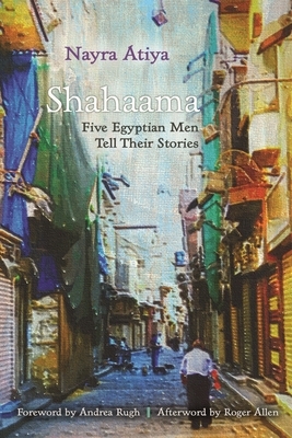 Shahaama: Five Egyptian Men Tell Their Stories by Nayra Atiya