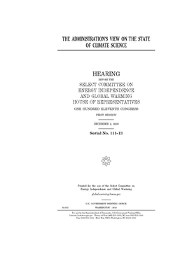 The administration's view on the state of climate science by United S. Congress, Select Committee on Energy Inde (house), United States House of Representatives