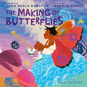 The Making of Butterflies by Ibram X. Kendi, Zora Neale Hurston, Kah Yangni