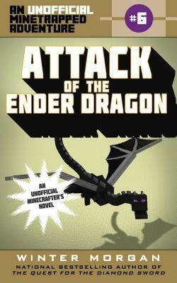 Attack of the Ender Dragon: An Unofficial Minetrapped Adventure, #6 by Winter Morgan
