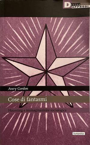 Cose di fantasmi: Haunting e immaginazione sociologica  by Avery F. Gordon