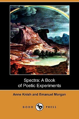 Spectra: A Book of Poetic Experiments (Dodo Press) by Anne Knish, Emanuel Morgan