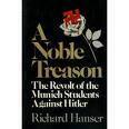 A Noble Treason: The Revolt of the Munich Students Against Hitler by Richard Hanser