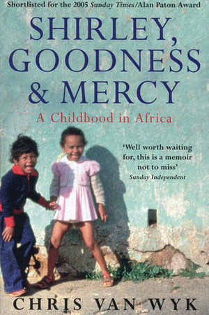Shirley, Goodness & Mercy: A Childhood in Africa by Chris van Wyk