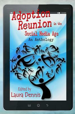 Adoption Reunion in the Social Media Age: An Anthology by Laura Dennis