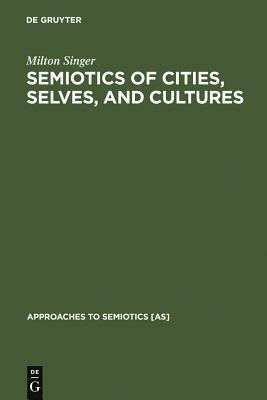 Semiotics of Cities, Selves, and Cultures by Milton Singer