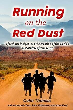 Running on the red dust: A firsthand insight into the creation of the world's best athletes from Kenya by Colin Thomas