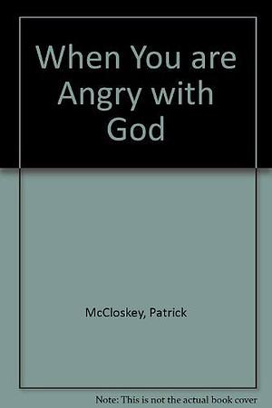 When You are Angry with God by Patrick McCloskey