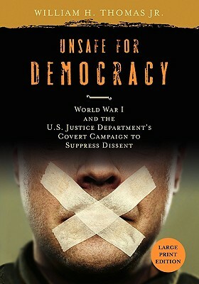 Unsafe for Democracy: World War I and the U.S. Justice Department's Covert Campaign to Suppress Dissent by William H. Thomas