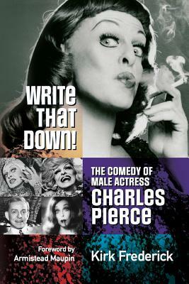 Write That Down! the Comedy of Male Actress Charles Pierce by Kirk Frederick