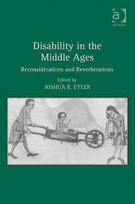 Disability in the Middle Ages: Reconsiderations and Reverberations by Joshua R. Eyler