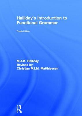 Halliday's Introduction to Functional Grammar by Christian M. I. M. Matthiessen, M. a. K. Halliday