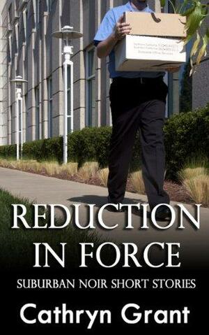 Reduction In Force - Two Suburban Noir Short Stories by Cathryn Grant