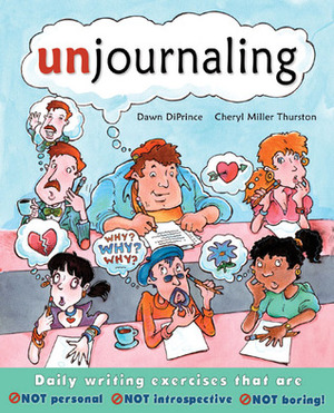 Unjournaling: Daily Writing Exercises That Are Not Personal, Not Introspective, Not Boring! by Cheryl Miller Thurston, Dawn DiPrince