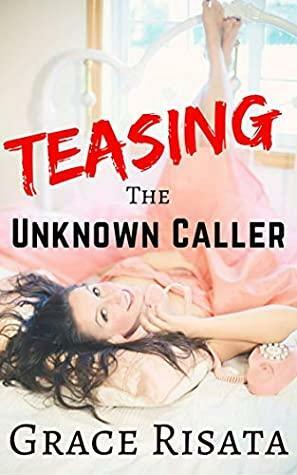 Teasing the Unknown Caller: A First Time M/F Erotic Encounter by Grace Risata, Alta Lavoy