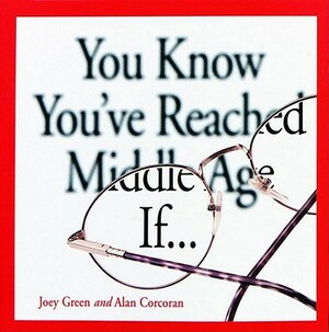 You Know You've Reached Middle Age If... by Joey Green, Alan Corcoran