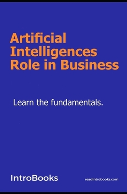 Artificial Intelligences Role in Business by Introbooks