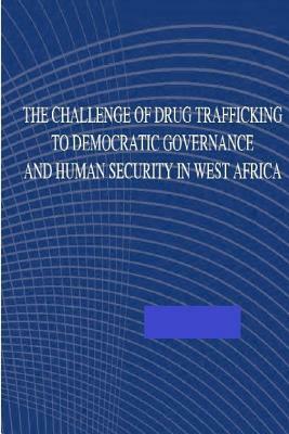 The Challenge of Drug Trafficking to Democratic Governance and Human Security in by U. S. Army War College