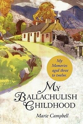 My Ballachulish Childhood: My Memories Aged Three to Twelve. by Marie Campbell