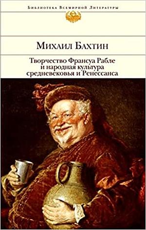 Творчество Франсуа Рабле и народная культура средневековья и Ренессанса by Mikhail Bakhtin, Михаил Бахтин