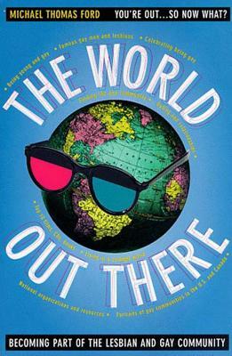 The World Out There: Becoming Part of the Lesbian and Gay Community by Michael Thomas Ford