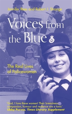 Voices from the Blue: The Real Lives of Policewomen by Jennifer Rees, Robert J. Strange