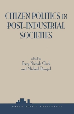 Citizen Politics in Post-Industrial Societies by Terry Nichols Clark, Michael Rempel