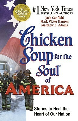 Chicken Soup for the Soul of America: Stories to Heal the Heart of Our Nation by Matthew E. Adams, Mark Victor Hansen, Jack Canfield