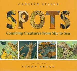 Spots: Counting Creatures from Sky to Sea by Carolyn Lesser, Laura Regan
