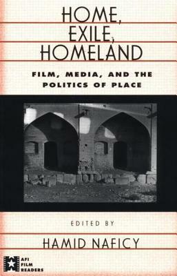 Home, Exile, Homeland: Film, Media, and the Politics of Place by Hamid Naficy