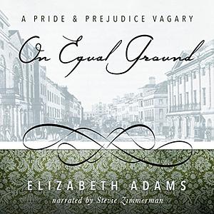 On Equal Ground: A Pride and Prejudice Vagary by Elizabeth Adams