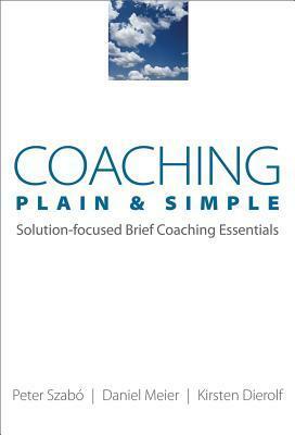 Coaching PlainSimple: Solution-focused Brief Coaching Essentials by Peter Szabo, Daniel Meier