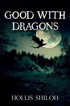 Good With Dragons by Hollis Shiloh