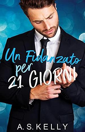 Un fidanzato per 21 giorni by A.S. Kelly, A.S. Kelly