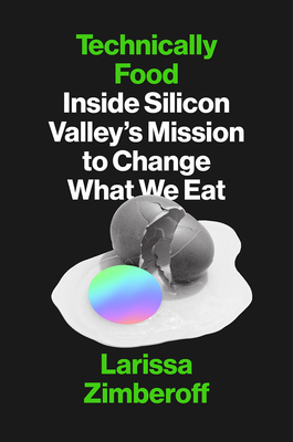 Technically Food: Inside Silicon Valley's Mission to Change What We Eat by Larissa Zimberoff