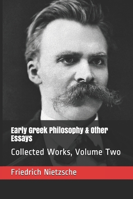 Early Greek Philosophy & Other Essays by Friedrich Nietzsche