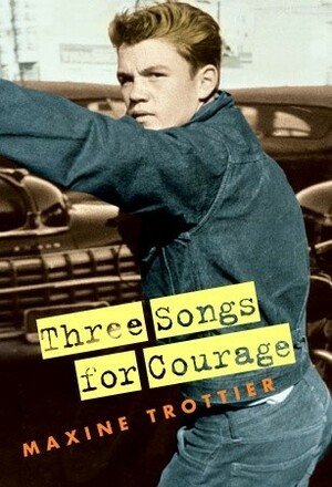 Three Songs for Courage by Maxine Trottier