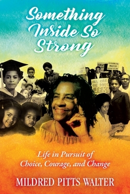 Something Inside So Strong: Life in Pursuit of Choice, Courage, and Change by Mildred Pitts Walter