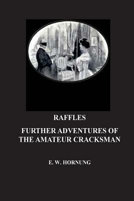 Raffles. Further Adventures of the Amateur Cracksman by E. W. Hornung