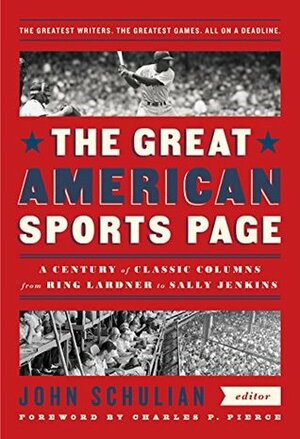 The Great American Sports Page: A Century of Classic Columns from Ring Lardner to Sally Jenkins: A Library of America Special Publication by Charles P. Pierce, John Schulian