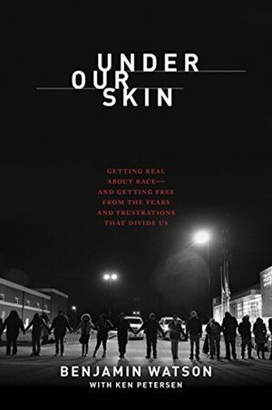 Under Our Skin: Getting Real about Race--And Getting Free from the Fears and Frustrations That Divide Us by Benjamin Watson