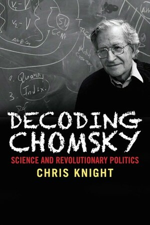 Decoding Chomsky: Science and Revolutionary Politics by Chris Knight