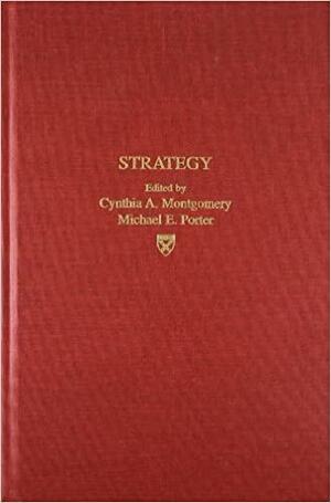 Strategy: Seeking and Securing Competitive Advantage by Michael E. Porter, Cynthia Montgomery