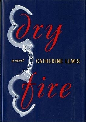 Dry Fire: A Novel by Catherine Lewis
