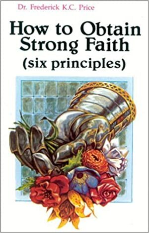 How to Obtain Strong Faith by Frederick K.C. Price