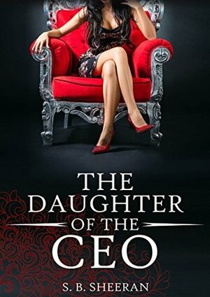 The Daughter of The CEO by S.B. Sheeran