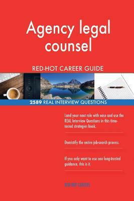 Agency legal counsel RED-HOT Career Guide; 2589 REAL Interview Questions by Red-Hot Careers